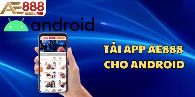 Tải App AE888 - Trải Nghiệm Cá Cược Tiện Lợi Trên Di Động 6 Quy trình tải app AE888 trên hệ điều hành Android
